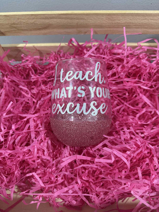🍷 “I Teach. What’s Your Excuse?” Wine Glass