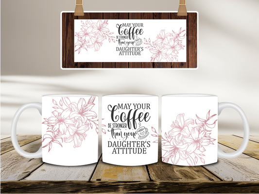 May Your Coffee Be Stronger Than Your Daughter's Attitude