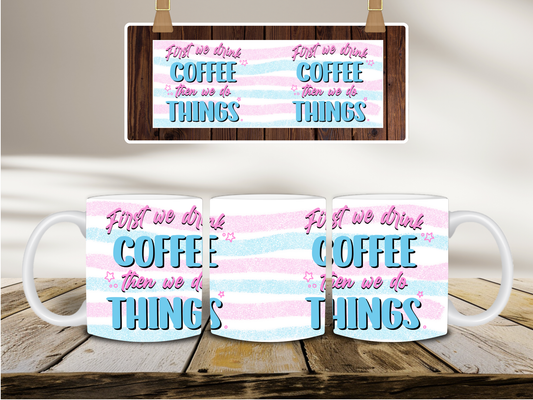 First We Drink Coffee Then We Do Things