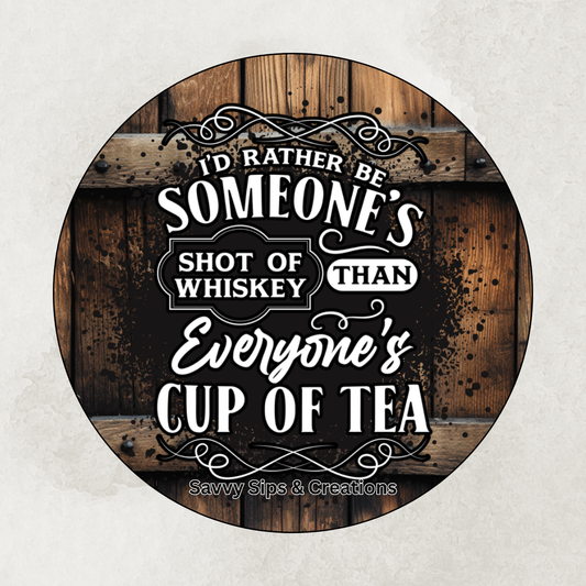 I’d rather be someone’s shot of whiskey
